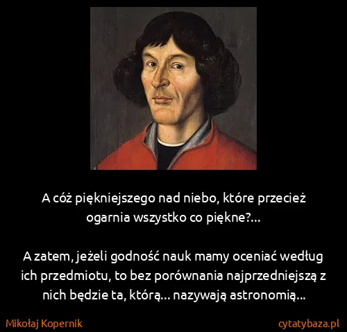 Mikołaj Kopernik: A cóż piękniejszego nad niebo, które przecież ogarnia...