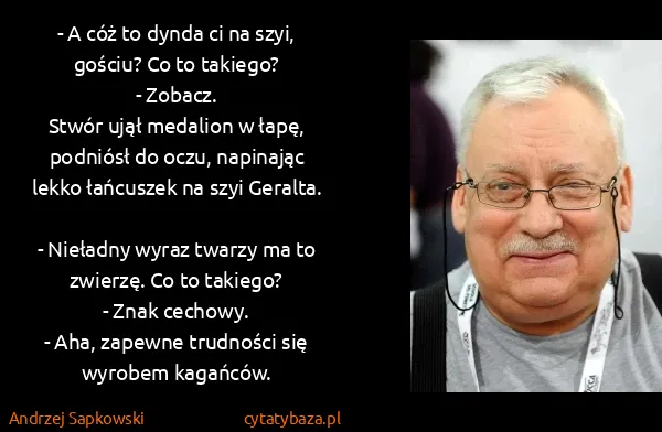 Andrzej Sapkowski: - A cóż to dynda ci na szyi, gościu? Co to takiego?
-...