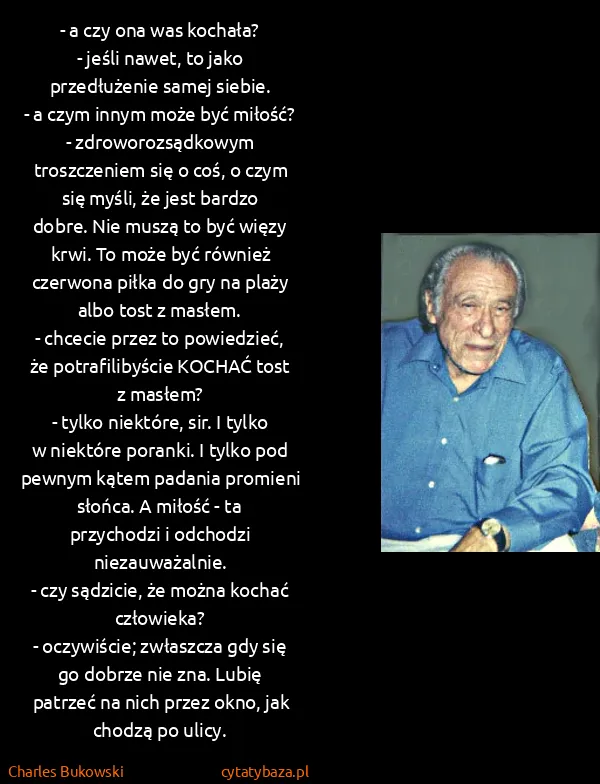 Charles Bukowski: - a czy ona was kochała?
- jeśli nawet, to jako...