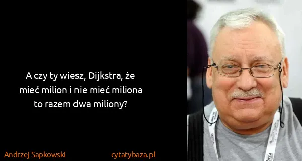 Andrzej Sapkowski: A czy ty wiesz, Dijkstra, że mieć milion i nie mieć...