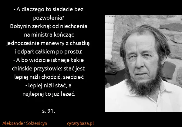 Aleksander Sołżenicyn: - A dlaczego to siadacie bez pozwolenia?
Bobynin zerknął... Aleksander Sołżenicyn: - A dlaczego to siadacie bez pozwolenia?
Bobynin zerknął...