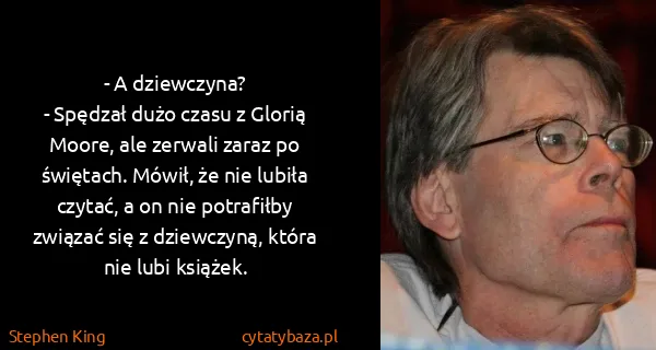 Stephen King: - A dziewczyna?
- Spędzał dużo czasu z Glorią Moore, ale...