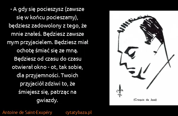 Antoine de Saint-Exupéry: - A gdy się pocieszysz (zawsze się w końcu pocieszamy),...