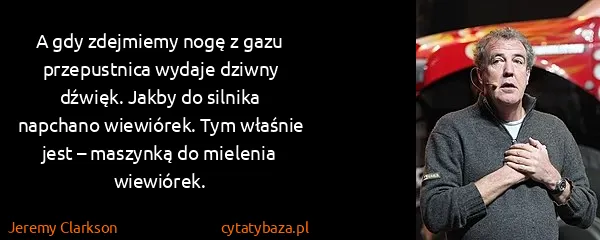 Jeremy Clarkson: A gdy zdejmiemy nogę z gazu przepustnica wydaje dziwny...