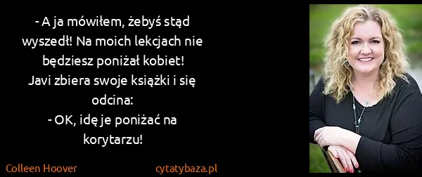 Colleen Hoover: - A ja mówiłem, żebyś stąd wyszedł! Na moich lekcjach...