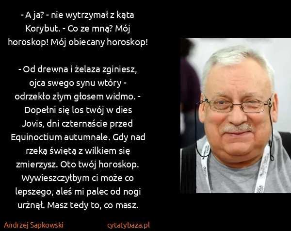 Andrzej Sapkowski: - A ja? - nie wytrzymał z kąta Korybut. - Co ze mną? Mój...