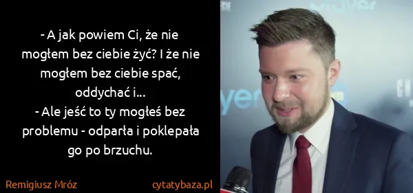 Remigiusz Mróz: - A jak powiem Ci, że nie mogłem bez ciebie żyć? I że...