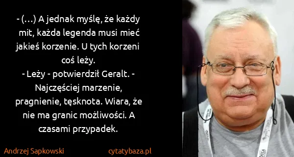 Andrzej Sapkowski: - (…) A jednak myślę, że każdy mit, każda legenda musi...