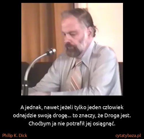 Philip K. Dick: A jednak, nawet jeżeli tylko jeden człowiek odnajdzie...