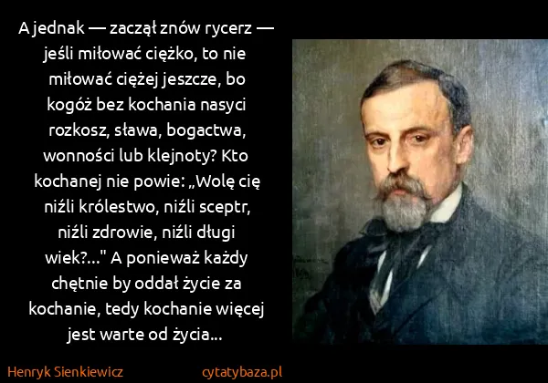 Henryk Sienkiewicz: A jednak — zaczął znów rycerz — jeśli miłować ciężko, to... Henryk Sienkiewicz: A jednak — zaczął znów rycerz — jeśli miłować ciężko, to...