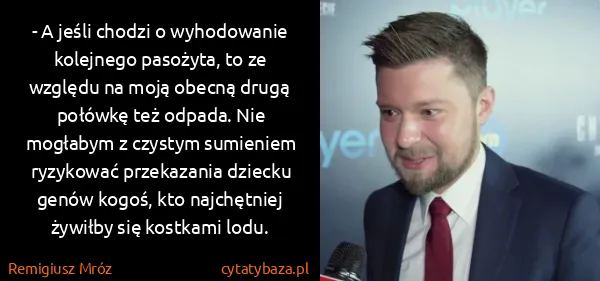 Remigiusz Mróz: - A jeśli chodzi o wyhodowanie kolejnego pasożyta, to ze...