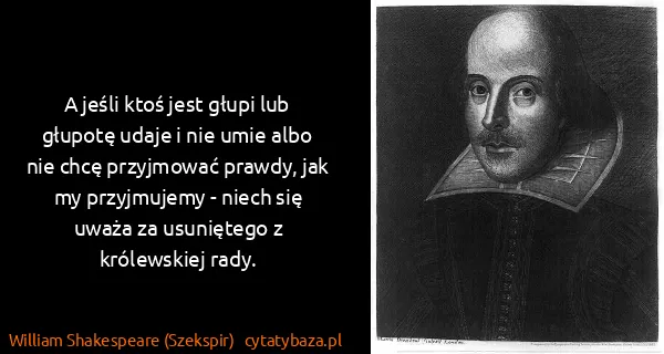 William Shakespeare (Szekspir): A jeśli ktoś jest głupi lub głupotę udaje i nie umie...