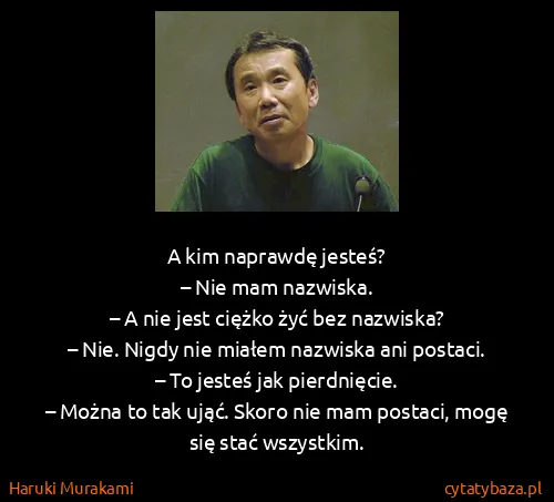Haruki Murakami: A kim naprawdę jesteś?
– Nie mam nazwiska.
– A nie jest...