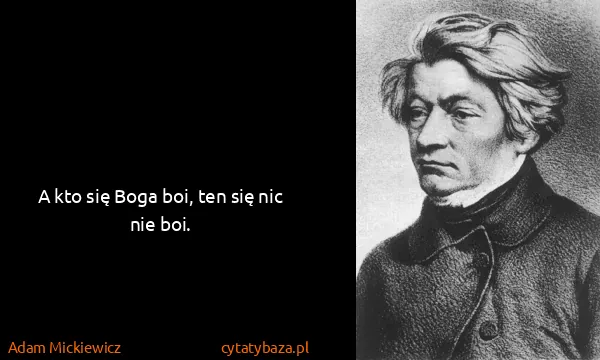 Adam Mickiewicz: A kto się Boga boi, ten się nic nie boi.