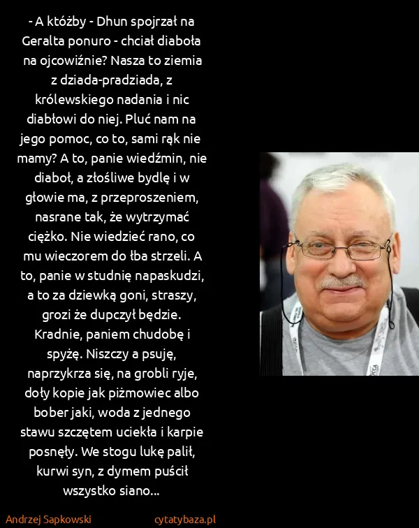 Andrzej Sapkowski: - A któżby - Dhun spojrzał na Geralta ponuro - chciał...