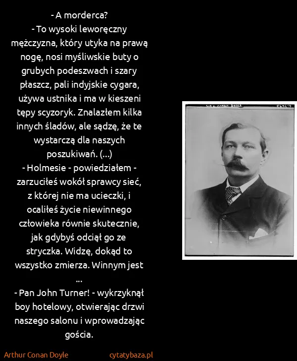 Arthur Conan Doyle: - A morderca?
- To wysoki leworęczny mężczyzna, który...