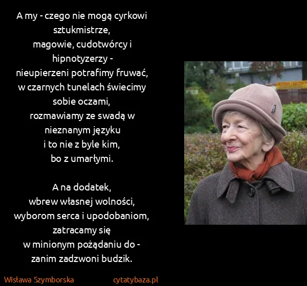 Wisława Szymborska: A my - czego nie mogą cyrkowi sztukmistrze,
magowie,...