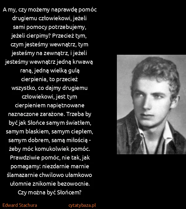 Edward Stachura: A my, czy możemy naprawdę pomóc drugiemu człowiekowi,...
