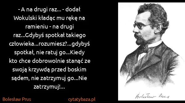 Bolesław Prus: - A na drugi raz... - dodał Wokulski kładąc mu rękę na... Bolesław Prus: - A na drugi raz... - dodał Wokulski kładąc mu rękę na...