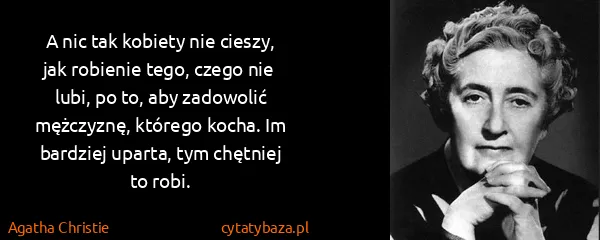 Agatha Christie: A nic tak kobiety nie cieszy, jak robienie tego, czego...