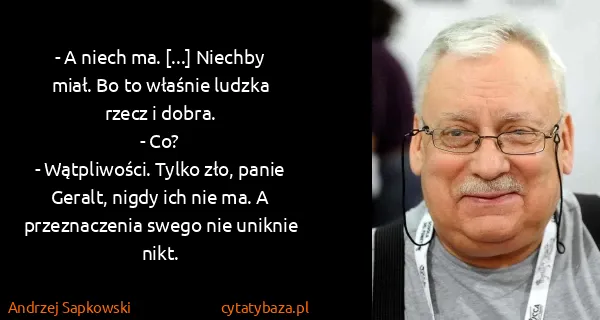 Andrzej Sapkowski: - A niech ma. [...] Niechby miał. Bo to właśnie ludzka...