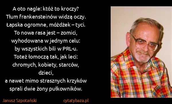 Janusz Szpotański: A oto nagle: któż to kroczy?
Tłum frankensteinów widzą...