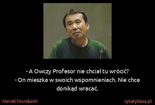 Haruki Murakami: - A Owczy Profesor nie chciał tu wrócić?
- On mieszka w...