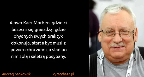 Andrzej Sapkowski: A owo Kaer Morhen, gdzie ci bezecni się gnieżdżą, gdzie...