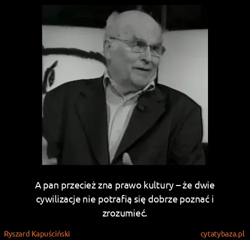 Ryszard Kapuściński: A pan przecież zna prawo kultury – że dwie cywilizacje...