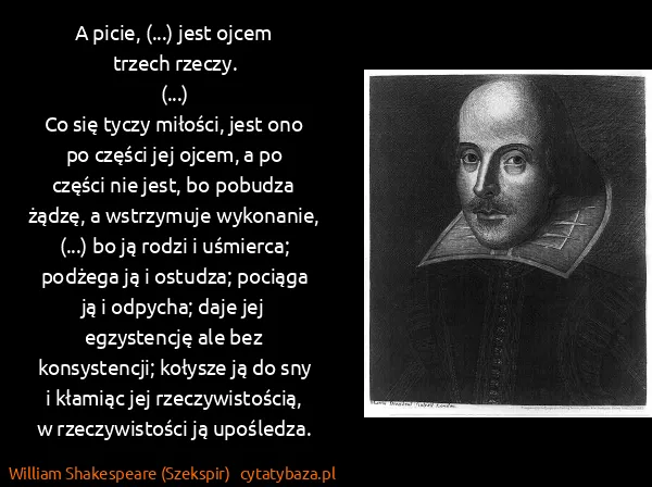 William Shakespeare (Szekspir): A picie, (...) jest ojcem trzech rzeczy. 
(...)
Co się...
