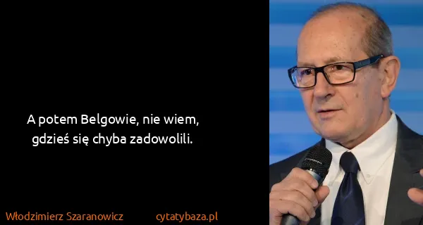 Włodzimierz Szaranowicz: A potem Belgowie, nie wiem, gdzieś się chyba zadowolili.
