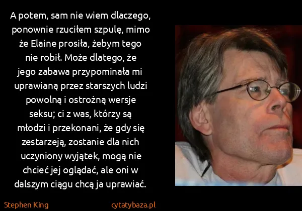 Stephen King: A potem, sam nie wiem dlaczego, ponownie rzuciłem...