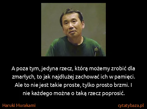 Haruki Murakami: A poza tym, jedyna rzecz, którą możemy zrobić dla...