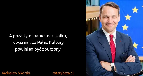 Radosław Sikorski: A poza tym, panie marszałku, uważam, że Pałac Kultury...