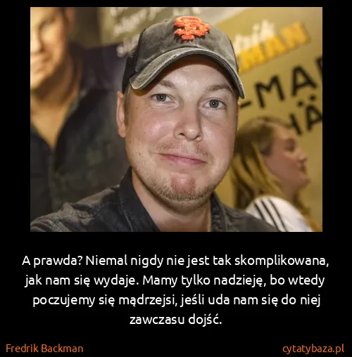 Fredrik Backman: A prawda? Niemal nigdy nie jest tak skomplikowana, jak...