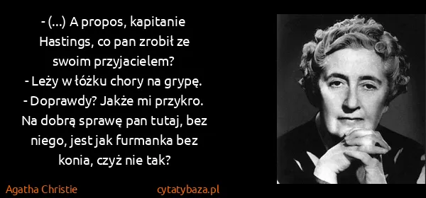 Agatha Christie: - (...) A propos, kapitanie Hastings, co pan zrobił ze...