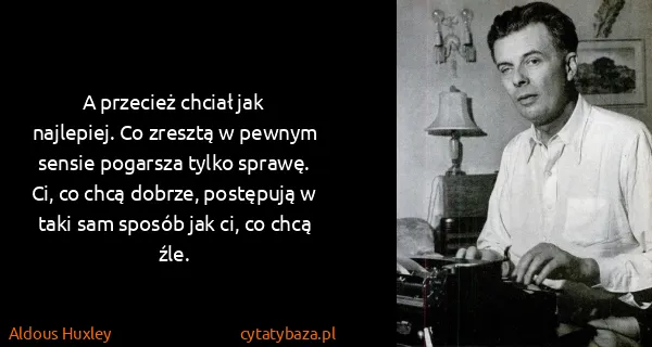 Aldous Huxley: A przecież chciał jak najlepiej. Co zresztą w pewnym...