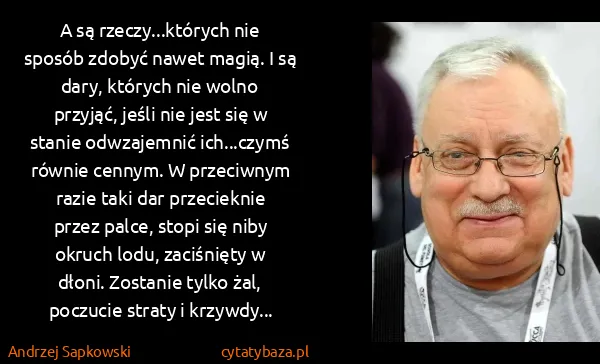 Andrzej Sapkowski: A są rzeczy...których nie sposób zdobyć nawet magią. I...