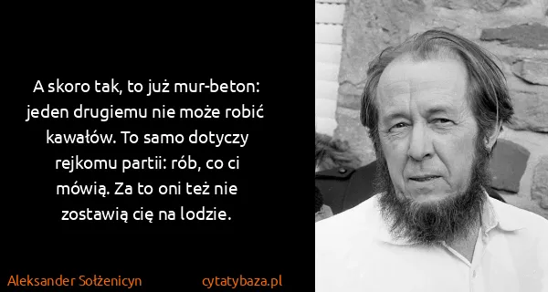 Aleksander Sołżenicyn: A skoro tak, to już mur-beton: jeden drugiemu nie może...
