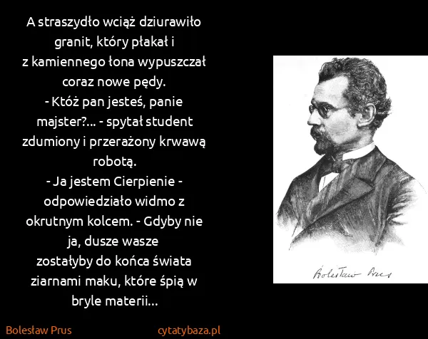 Bolesław Prus: A straszydło wciąż dziurawiło granit, który płakał i
z...