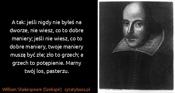 William Shakespeare (Szekspir): A tak: jeśli nigdy nie byłeś na dworze, nie wiesz, co to...