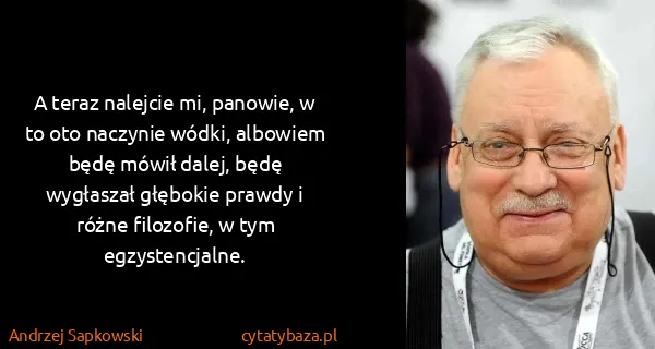 Andrzej Sapkowski: A teraz nalejcie mi, panowie, w to oto naczynie wódki,...