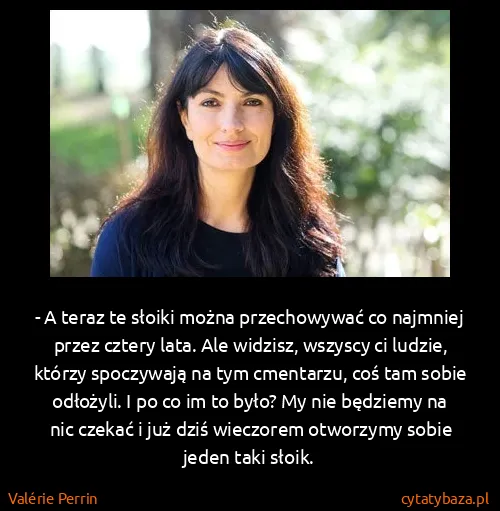 Valérie Perrin: - A teraz te słoiki można przechowywać co najmniej przez...