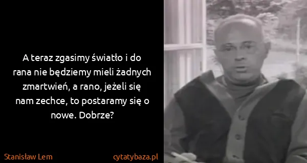 Stanisław Lem: A teraz zgasimy światło i do rana nie będziemy mieli...