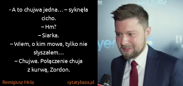 Remigiusz Mróz: - A to chujwa jedna… – syknęła...