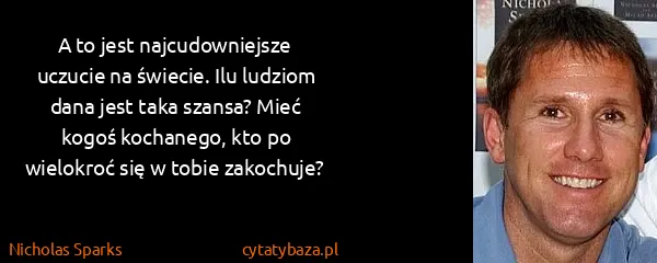 Nicholas Sparks: A to jest najcudowniejsze uczucie na świecie. Ilu...