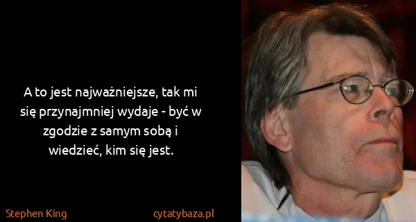 Stephen King: A to jest najważniejsze, tak mi się przynajmniej wydaje...