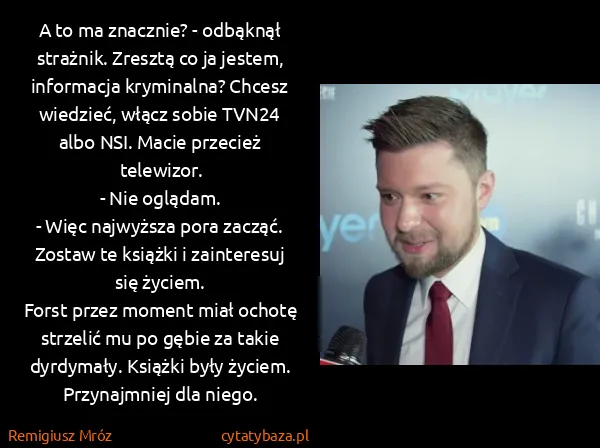 Remigiusz Mróz: A to ma znacznie? - odbąknął strażnik. Zresztą co ja...