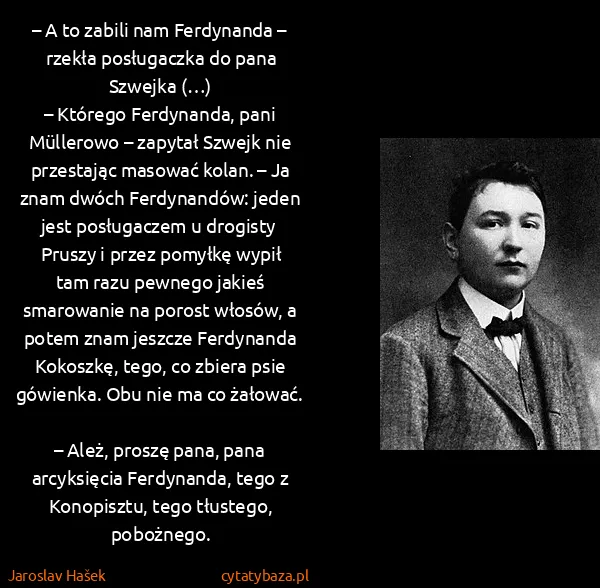 Jaroslav Hašek: – A to zabili nam Ferdynanda – rzekła posługaczka do...
