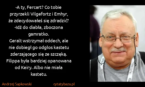Andrzej Sapkowski: -A ty, Fercart? Co tobie przyrzekli Vilgefortz i Emhyr,...